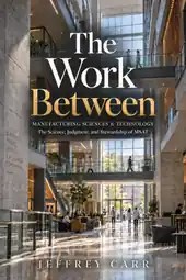 Book cover for The Work Between by Jeffrey Carr, featuring a modern life sciences atrium and the subtitle The Science, Judgment, and Stewardship of MSAT.